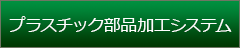 プラスチック部品加工システム