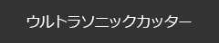 ウルトラソニックカッター